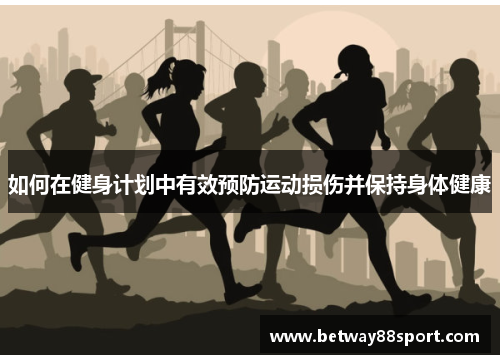 如何在健身计划中有效预防运动损伤并保持身体健康